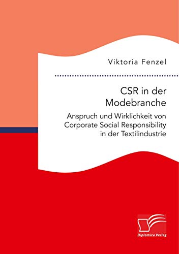 CSR in der Modebranche. Anspruch und Wirklichkeit von Corporate Social Responsibility in der Textilindustrie CSR in der Modebranche. Anspruch und Wirklichkeit von Corporate Social Responsibility in der Textilindustrie