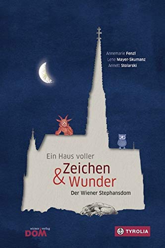 Ein Haus voller Zeichen und Wunder: Der Wiener Stephansdom. Das Kinderbuch zum Dom. Ein Haus voller Zeichen und Wunder: Der Wiener Stephansdom. Das Kinderbuch zum Dom.