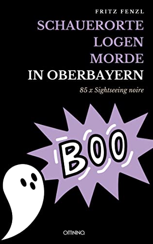 Schauerorte – Logen – Morde in Oberbayern: 85 x Sightseeing noire von Omnino Verlag
