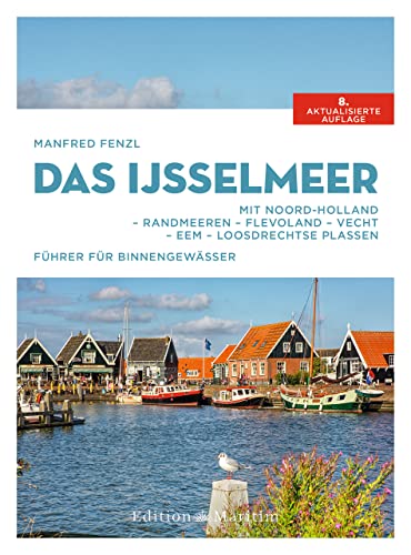 Das IJsselmeer: Mit Noord-Holland – Randmeeren – Flevoland – Vecht – Eem – Loosdrechtse Plassen