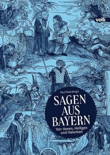 Sagen aus Bayern: Von Hexen, Heiligen und Halunken