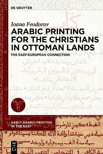 Arabic Printing for the Christians in Ottoman Lands: The East-European Connection (Early Arabic Printing in the East, 1) von De Gruyter