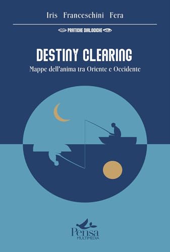Destiny Clearing. Mappe dell'anima tra Oriente e Occidente (Pratiche dialogiche) von Pensa Multimedia