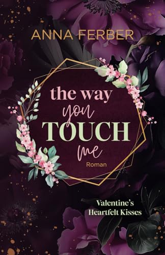 The Way you TOUCH me (Small Town Romance): Valentine's Heartfelt Kisses 1 von Independently published