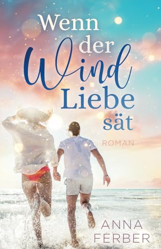 Wenn der Wind Liebe sät: »Friends-to-Lovers«-Romance (Liebesroman) von Independently published