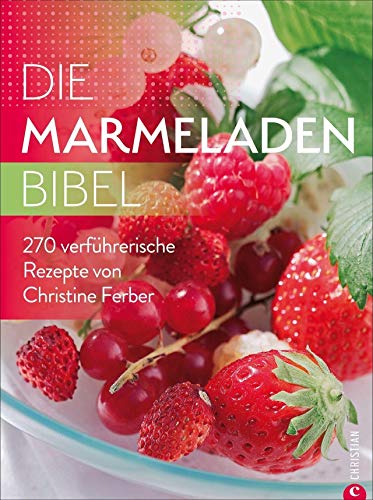 Die Marmeladen-Bibel. 270 verführerische Rezepte von Christine Ferber. Marmelade kochen, Fruchtaufstriche aus Obst, Chutneys und vieles mehr. Alles rund um den Einmach-Trend.