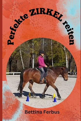 Perfekte Zirkel reiten: Eine Anleitung für gefühlvolles Dressurreiten von Independently published