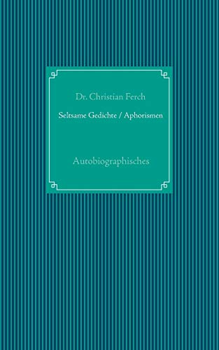 Seltsame Gedichte / Aphorismen: Autobiographisches