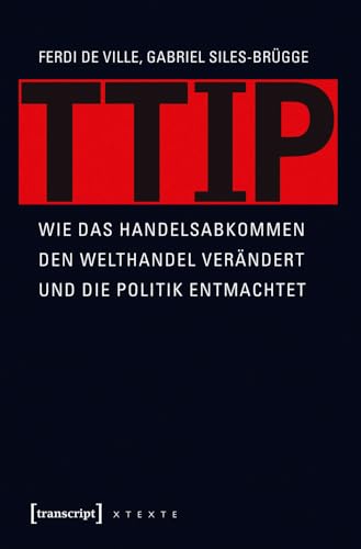 TTIP: Wie das Handelsabkommen den Welthandel verändert und die Politik entmachtet (übersetzt aus dem Englischen von Michael Schmidt) (X-Texte zu Kultur und Gesellschaft)