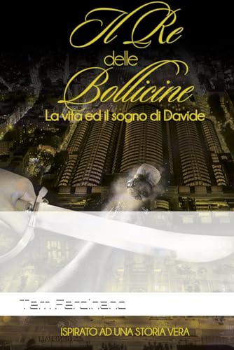 Il Re delle Bollicine: La Vita e il Sogno di Davide Il Re delle Bollicine: La Vita e il Sogno di Davide von Independently published