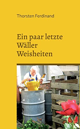 Ein paar letzte Wäller Weisheiten: Ein Westerwälder Opa im modernen Leben von Books on Demand