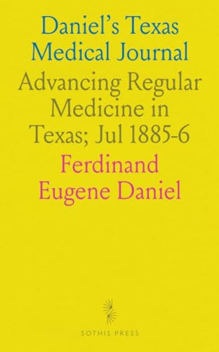 Daniel's Texas Medical Journal: Advancing Regular Medicine in Texas; Jul 1885-6 Daniel's Texas Medical Journal: Advancing Regular Medicine in Texas; Jul 1885-6 von Sothis Press