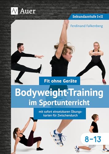 Bodyweight-Training im Sportunterricht 8-13: Fit ohne Geräte mit sofort einsetzbaren Übungskarten für Zwischendurch (8. bis 13. Klasse)