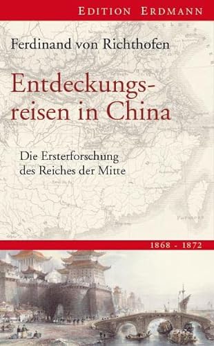 Entdeckungsreisen in China: Die Ersterforschung des Reiches der Mitte 1868-1872 (Edition Erdmann)