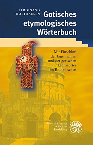 Gotisches etymologisches Wörterbuch: Mit Einschluß der Eigennamen und der gotischen Lehnwörter im Romanischen
