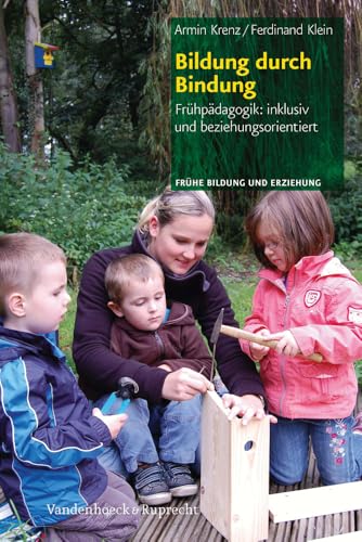 Bildung durch Bindung: Frühpädagogik: inklusiv und beziehungsorientiert (Fruhe Bildung Und Erziehung) (Frühe Bildung und Erziehung)