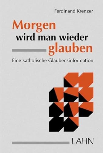 Morgen wird man wieder glauben. Eine katholische Glaubensinformation. von Lahn-Verlag GmbH