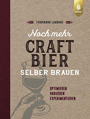 Noch mehr Craft-Bier selber brauen: Optimieren, variieren, experimentieren von Ulmer Eugen Verlag