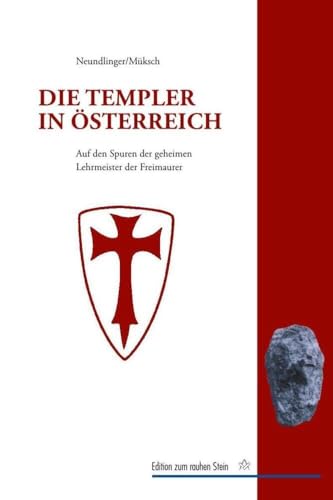 Die Templer in Österreich: Auf den Spuren der geheimen Lehrmeister der Freimaurer in Europa und den habsburgischen Erblanden (Edition zum rauhen Stein) von StudienVerlag