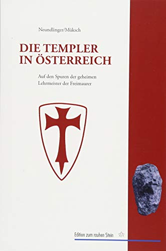 Die Templer in Österreich: Auf den Spuren der geheimen Lehrmeister der Freimaurer in Europa und den habsburgischen Erblanden (Edition zum rauhen Stein) Die Templer in Österreich: Auf den Spuren der geheimen Lehrmeister der Freimaurer in Europa und den habsburgischen Erblanden (Edition zum rauhen Stein)