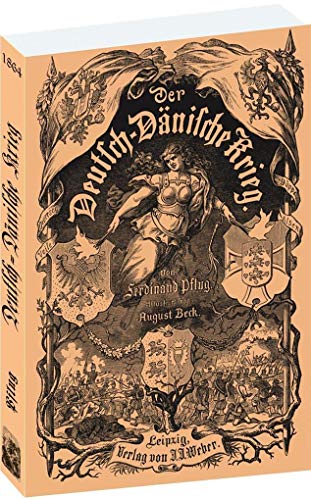 Der DEUTSCH-DÄNISCHE KRIEG 1864: Geschichte des Feldzugs in Schleswig-Holstein im Jahre 1864 mit BEEINDRUCKENDEN ZEICHNUNGEN.