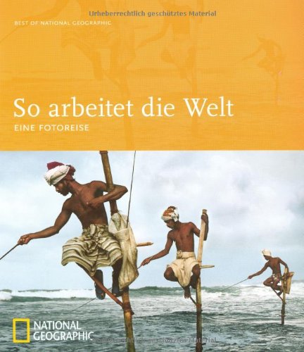 So arbeitet die Welt: Eine Fotoreise (Best of National Geographic)