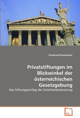 Privatstiftungen im Blickwinkel der österreichischen Gesetzgebung: Das Stiftungsprivileg der Zwischenbesteuerung von VDM Verlag Dr. Müller