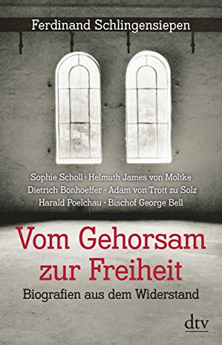 Vom Gehorsam zur Freiheit: Biografien aus dem Widerstand