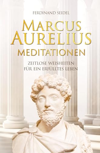 Marcus Aurelius Meditationen - Zeitlose Weisheiten für ein erfülltes Leben Marcus Aurelius Meditationen - Zeitlose Weisheiten für ein erfülltes Leben von Wortwelten Verlag