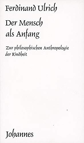 Der Mensch als Anfang: Zur philosophischen Anthropologie der Kindheit (Sammlung Kriterien) von Johannes