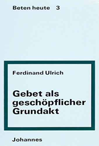 Gebet als geschöpflicher Grundakt (Sammlung Beten heute)