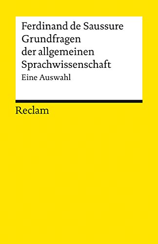 Grundfragen der allgemeinen Sprachwissenschaft. Eine Auswahl: Saussure, Ferdinand de – Grundlagen; Basiswissen; Erläuterungen (Reclams Universal-Bibliothek)