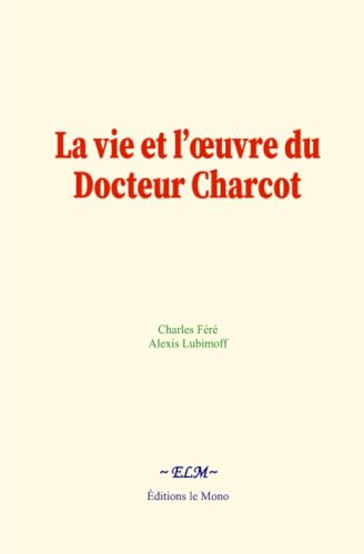 La vie et l’œuvre du Docteur Charcot La vie et l’œuvre du Docteur Charcot von Editions le Mono