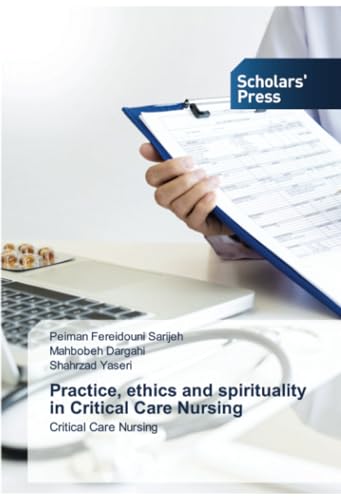 Practice, ethics and spirituality in Critical Care Nursing: Critical Care Nursing von Scholars' Press