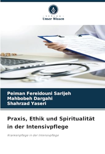 Praxis, Ethik und Spiritualität in der Intensivpflege: Krankenpflege in der Intensivpflege von Verlag Unser Wissen