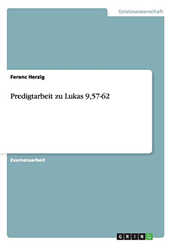 Predigtarbeit zu Lukas 9,57-62 Predigtarbeit zu Lukas 9,57-62 von Books on Demand