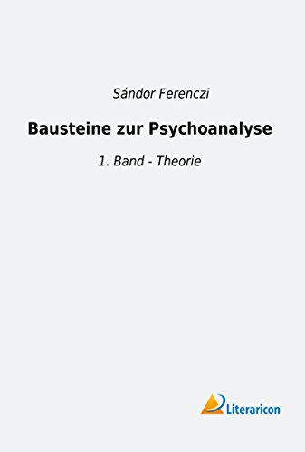 Bausteine zur Psychoanalyse: 1. Band - Theorie