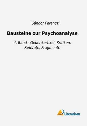 Bausteine zur Psychoanalyse: 4. Band - Gedenkartikel, Kritiken, Referate, Fragmente Bausteine zur Psychoanalyse: 4. Band - Gedenkartikel, Kritiken, Referate, Fragmente von Literaricon Verlag UG