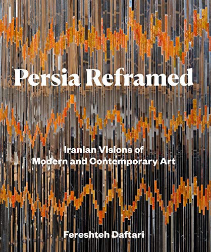 Persia Reframed: Iranian Visions of Modern and Contemporary Art von I. B. Tauris & Company