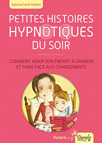 Petites histoires hypnotiques du soir - Comment aider son enfant à grandir...: Comment aider son enfant à grandir et faire face aux changements von DANGLES