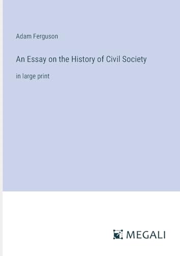 An Essay on the History of Civil Society: in large print