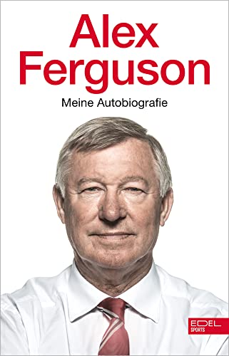 Alex Ferguson - Meine Autobiografie: Die Geschichte des legendären Fußballtrainers und Managers von Manchester United von Edel Sports - ein Verlag der Edel Verlagsgruppe