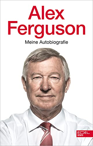 Alex Ferguson - Meine Autobiografie: Die Geschichte des legendären Fußballtrainers und Managers von Manchester United