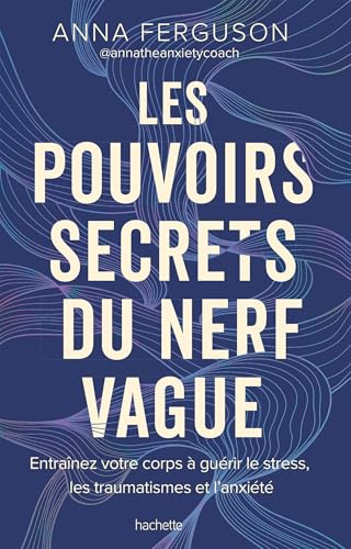 Les pouvoirs secrets du nerf vague: Entraînez votre corps à guérir le stress, les traumatismes et l'anxiété von HACHETTE PRAT
