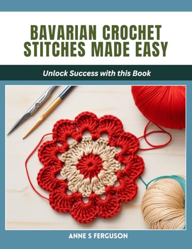 Bavarian Crochet Stitches Made Easy: Unlock Success with this Book von Independently published
