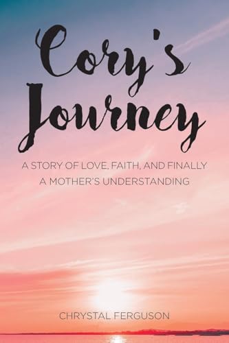 Cory's Journey: A Story of Love, Faith, and Finally a Mother's Understanding von Christian Faith Publishing