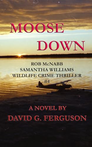MOOSE DOWN: Rob McNabb & Samantha Williams Wildlife Crime Thriller #4 von North Channel Novels