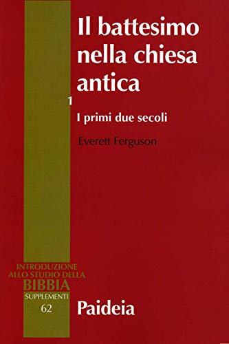 Il battesimo nella Chiesa antica. I primi due secoli (Vol. 1) (Introduzione allo studio della Bibbia)