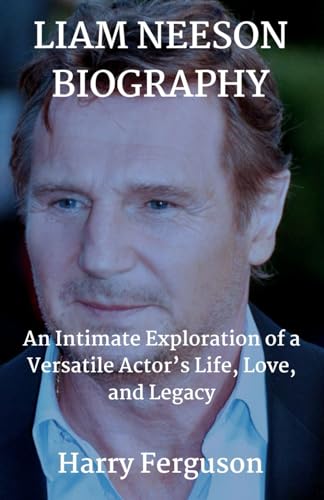LIAM NEESON BIOGRAPHY: An Intimate Exploration of a Versatile Actor’s Life, Love, and Legacy von Independently published