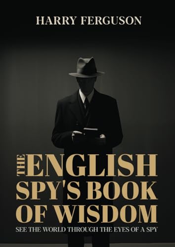 The English Spy's Book of Wisdom: See the world through the eyes of a spy von Independently published